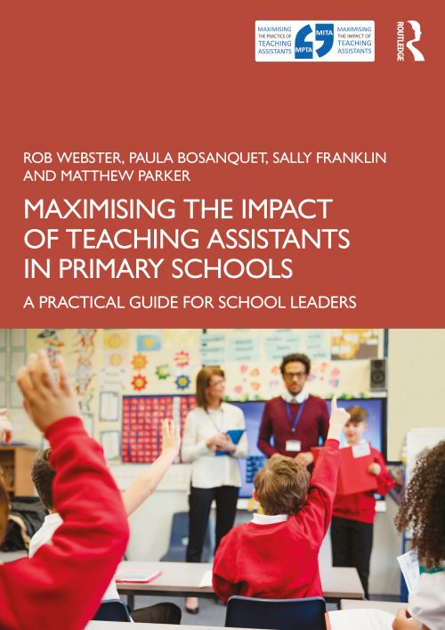 Maximising the Impact of Teaching Assistants in Primary Schools: A Practical Guide for School Leaders by Rob Webster, Paula Bosanquet, Sally Franklin, Matthew Parker